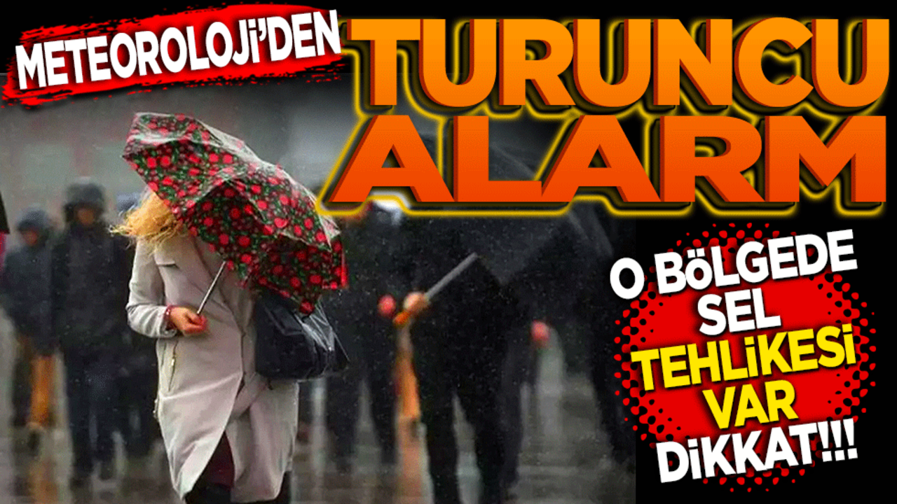Meteoroloji’den turuncu alarm! O bölgede sel tehlikesi var dikkat!