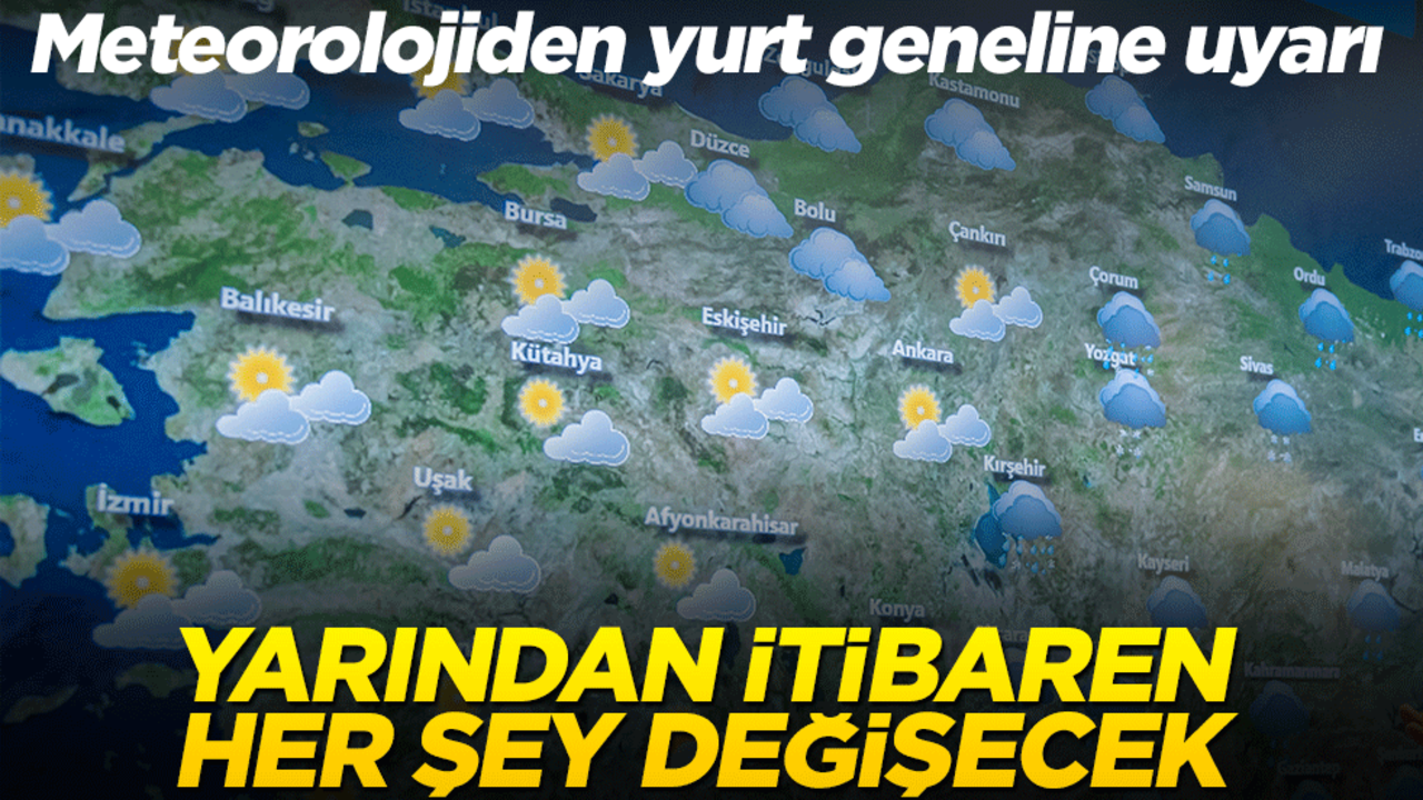 Meteorolojiden yurt geneline uyarı: Yarından itibaren her şey değişecek