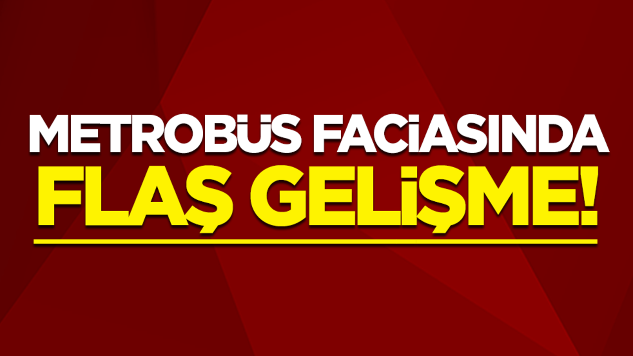 Metrobüs faciasında flaş gelişme! Tutuklama kararı çıktı