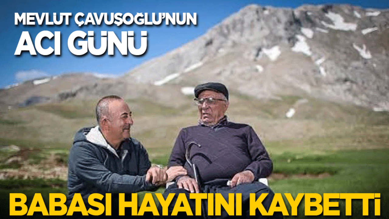 Mevlüt Çavuşoğlu'nun acı günü: Babası hayatını kaybetti