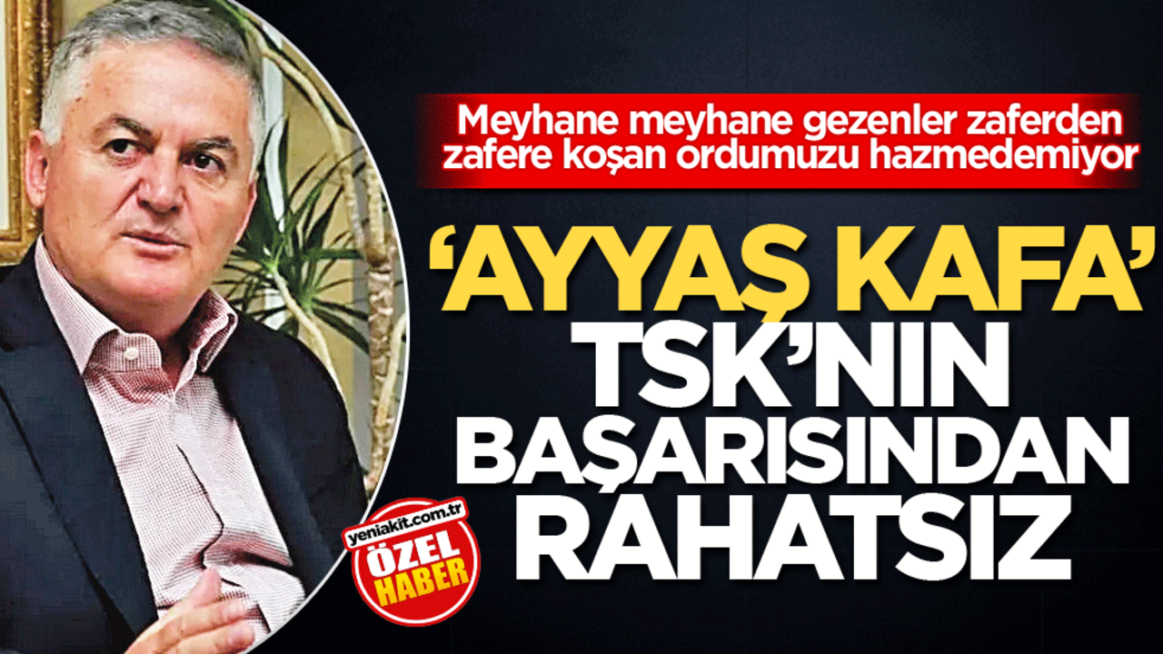 Meyhane meyhane gezenler zaferden zafere koşan ordumuzu hazmedemiyor! "Ayyaş kafa" TSK’nın başarısından rahatsız
