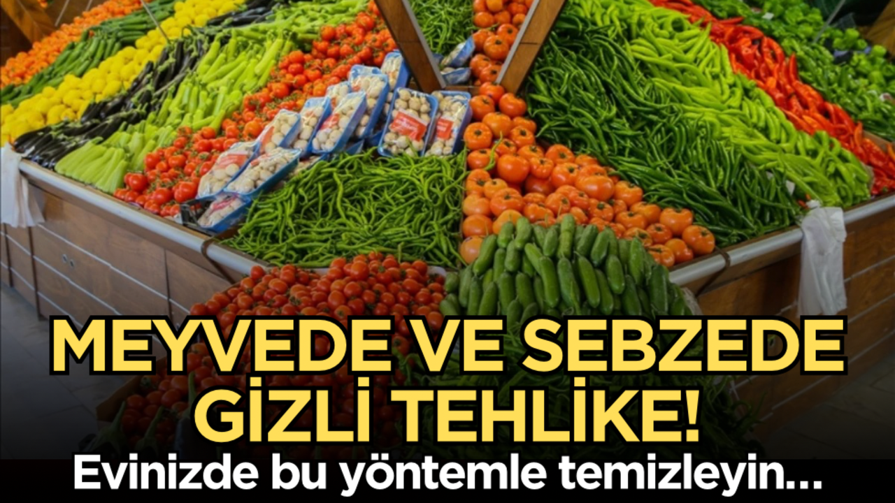 Meyvede ve sebzede gizli tehlike: Evinizde bu yöntemle temizleyin