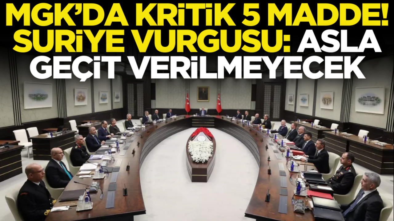 MGK’da kritik 5 madde! Flaş Suriye vurgusu