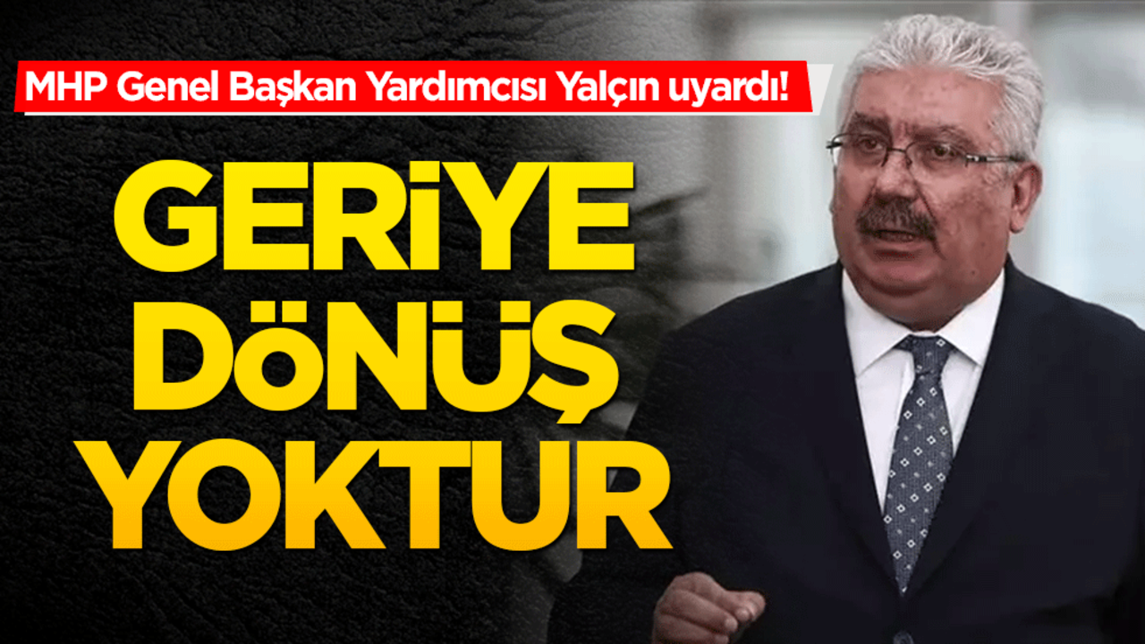 MHP Genel Başkan Yardımcısı Yalçın uyardı! Geriye dönüş yoktur