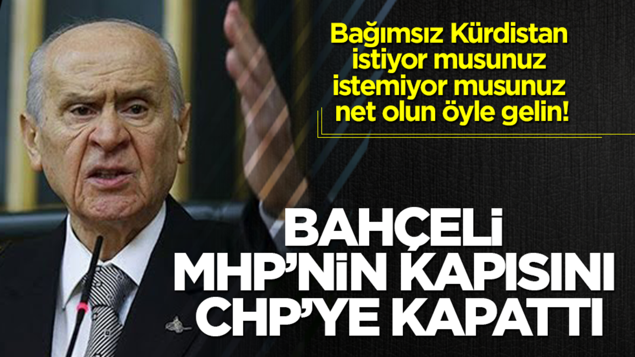 MHP kapılarını CHP'ye kapattı: Önce bağımsız kürdistan konusunda tavrını net olarak ortaya koy