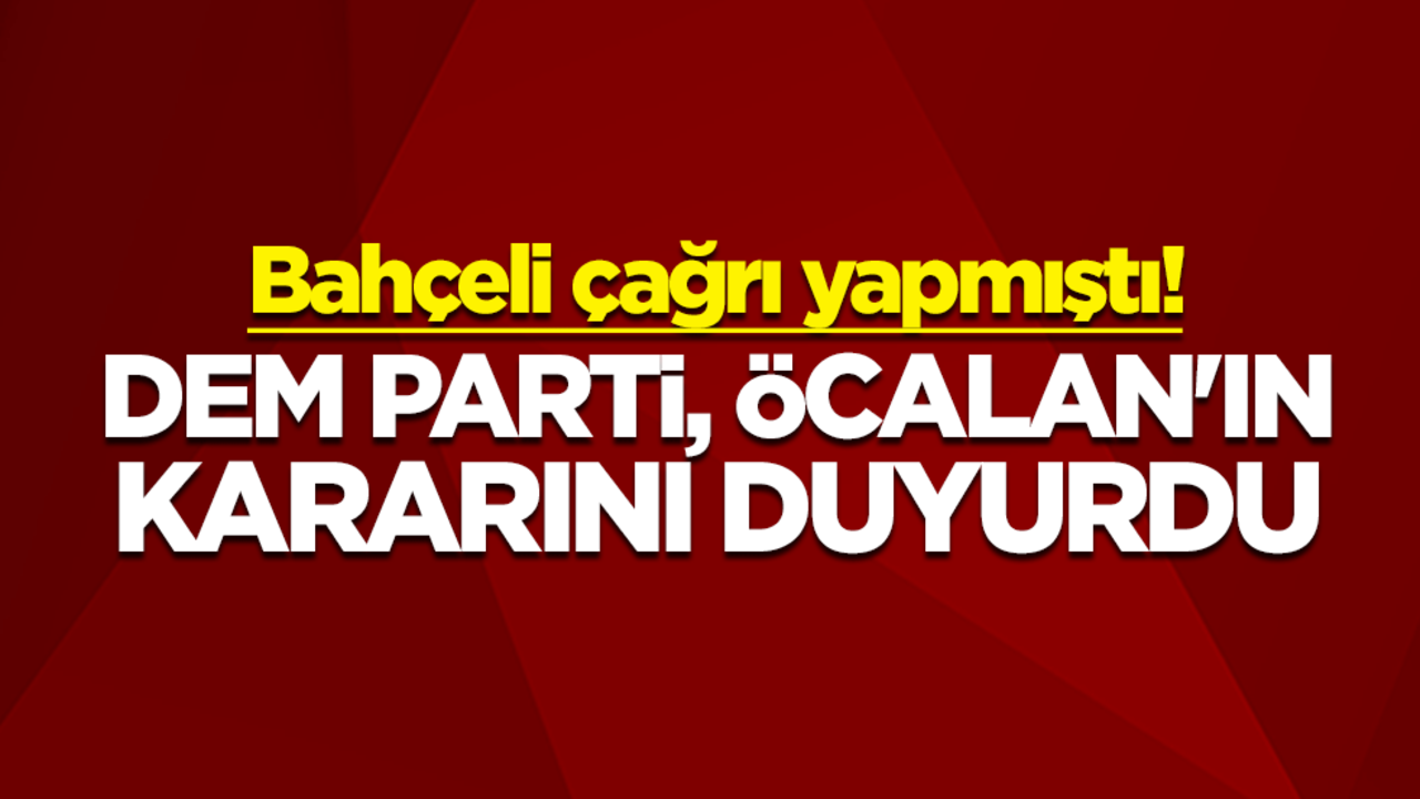 MHP lideri Devlet Bahçeli çağrı yapmıştı! DEM Parti bebek katili Abdullah Öcalan'ın kararını duyurdu