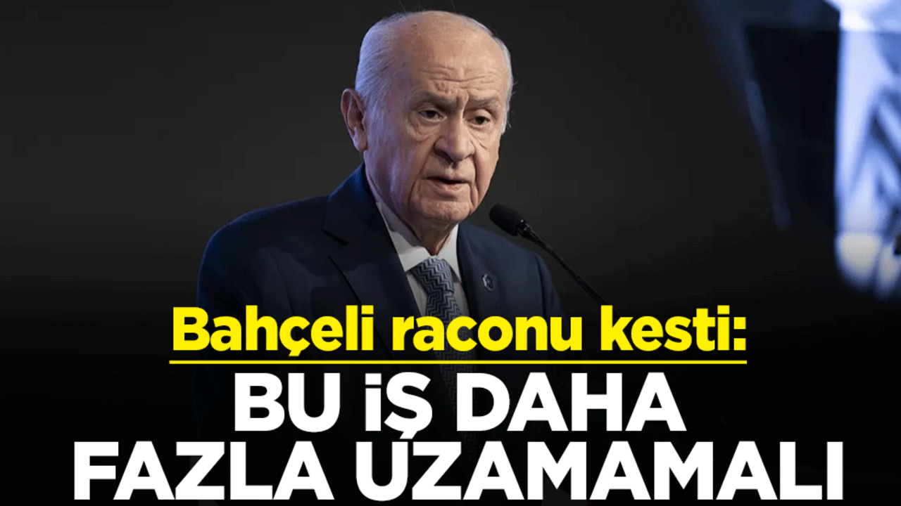 MHP lideri Devlet Bahçeli raconu kesti: Bu iş daha fazla uzamamalı