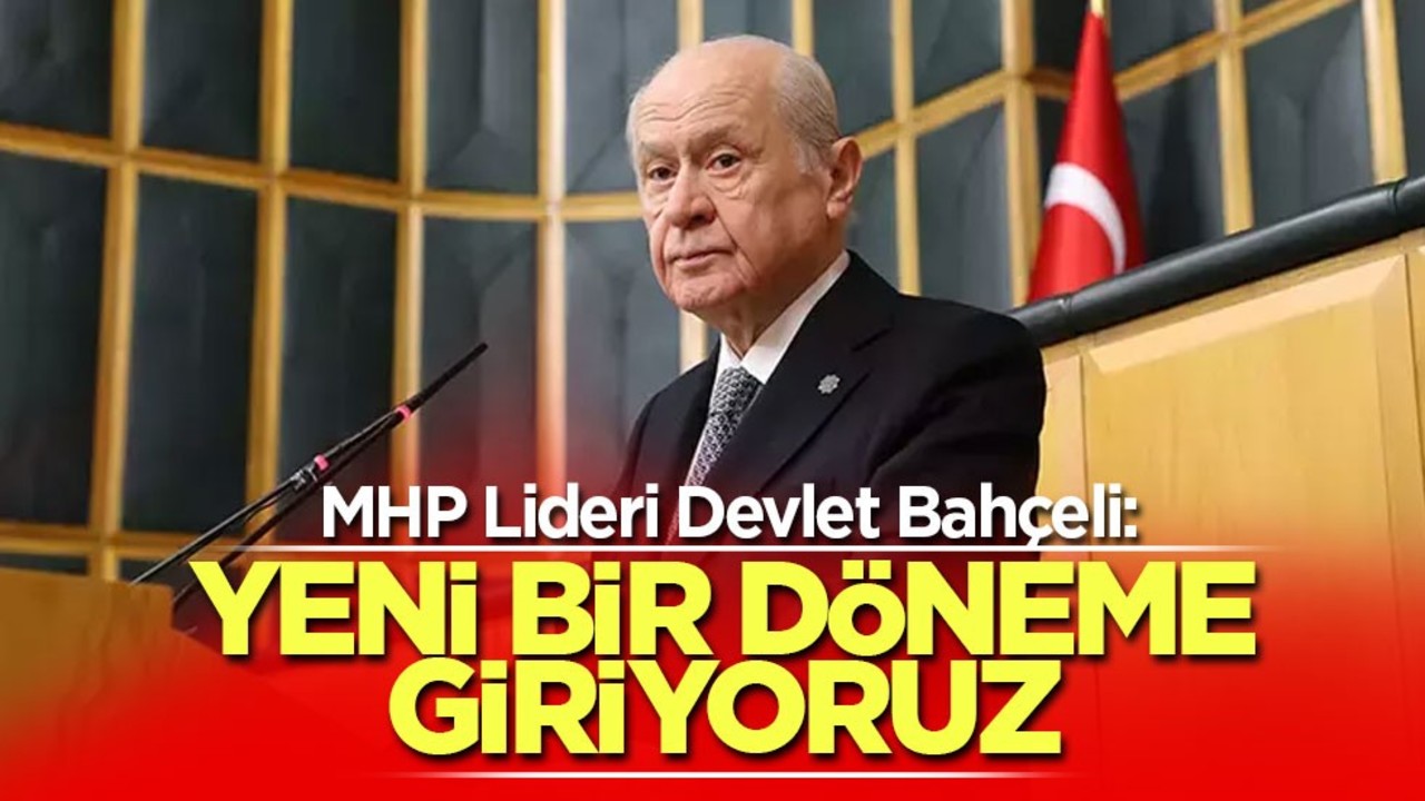 MHP Lideri Devlet Bahçeli: Yeni bir döneme giriyoruz