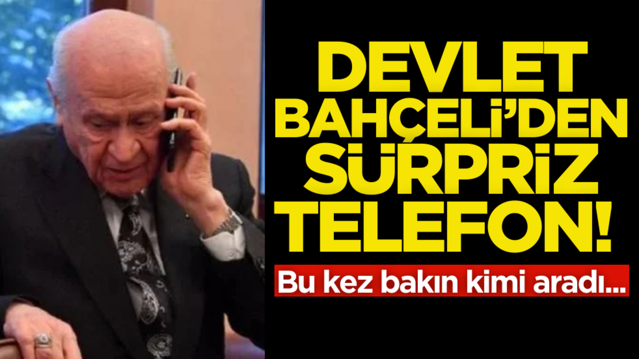 MHP lideri Devlet Bahçeli’den sürpriz telefon