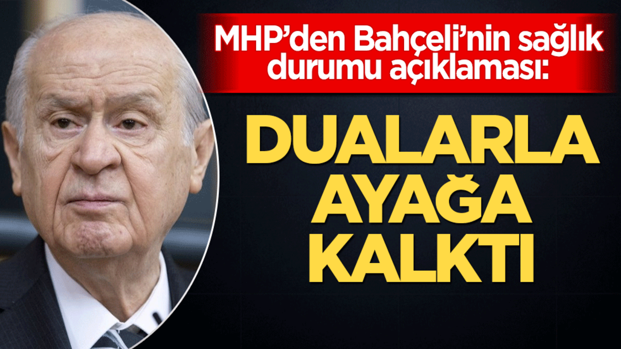 MHP’den Bahçeli’nin sağlık durumu açıklaması: "Dualarla ayağa kalktı"