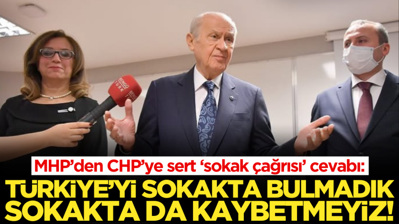 MHP’den CHP’ye sert cevap: ‘Türkiye’yi sokakta bulmadık, sokakta da kaybetmeyiz’