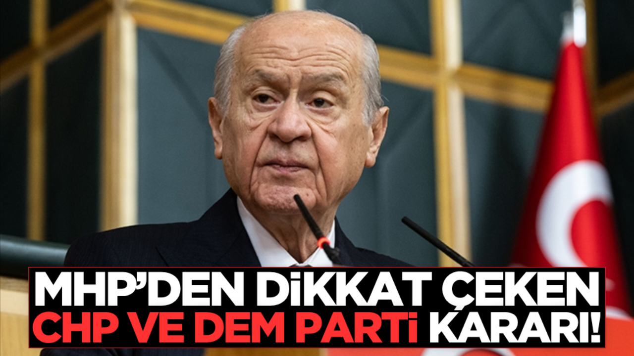 MHP’den dikkat çeken CHP ve DEM Parti kararı