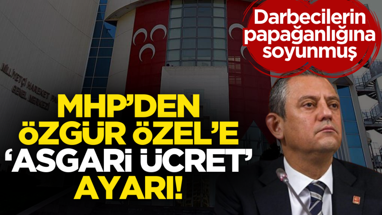 MHP’den Özgür Özel’e ‘asgari ücret’ ayarı: ‘Darbecilerin papağanlığına soyunmuş…’