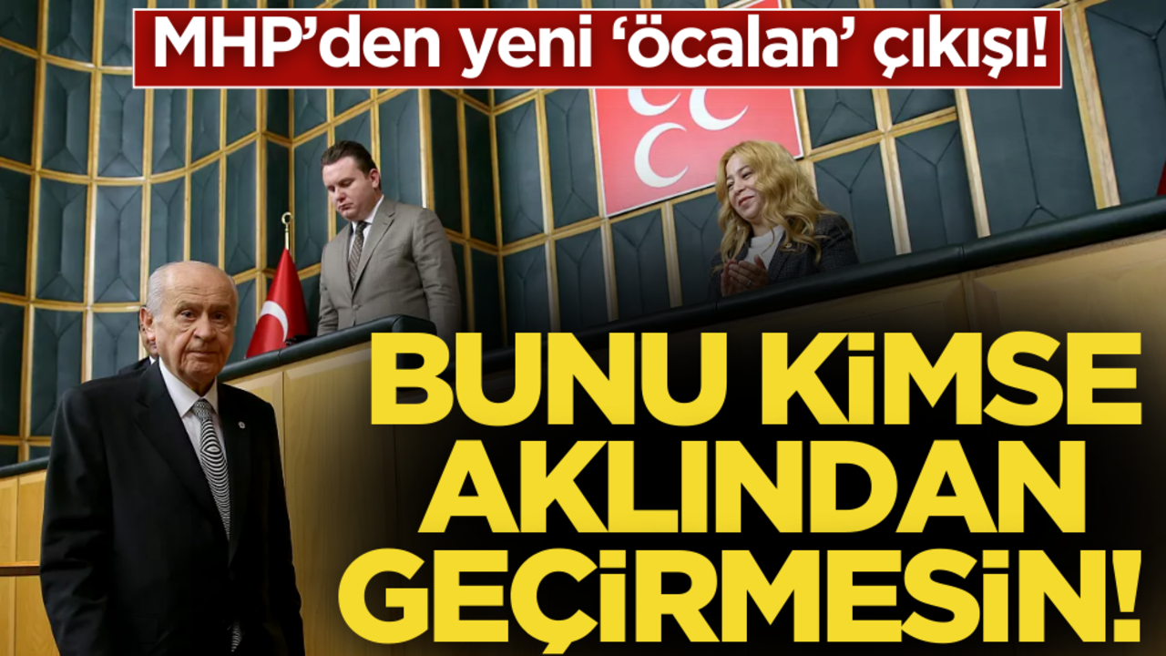 MHP’den yeni ‘Öcalan’ açıklaması! ‘Bunu kimse aklından geçirmesin!’