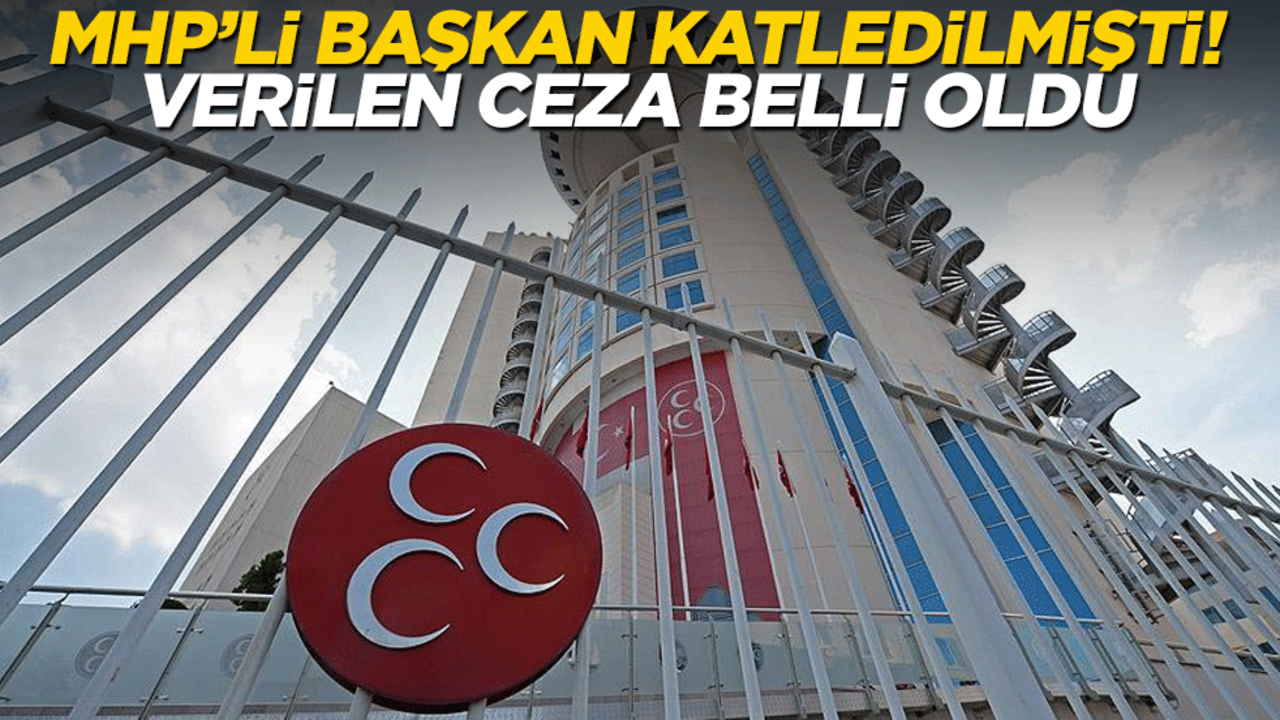 MHP’li başkan katledilmişti! Verilen ceza belli oldu