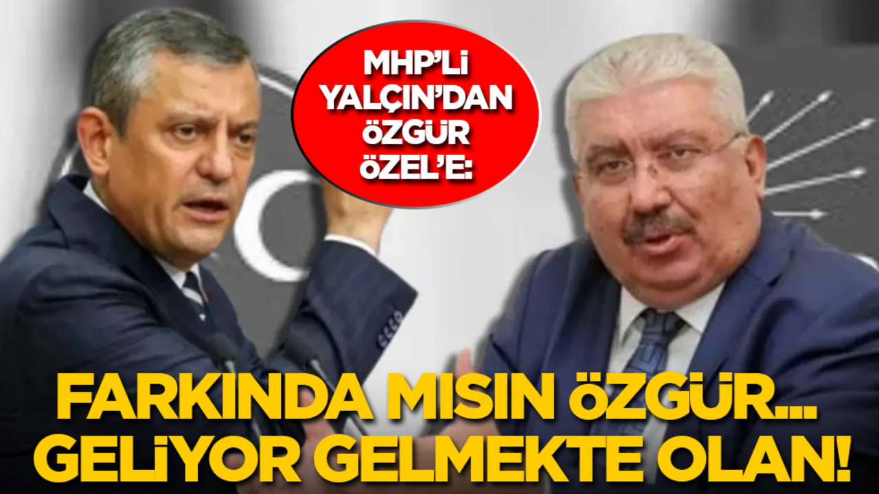 MHP'li Yalçın'dan Özgür Özel'e: Özgür... Geliyor gelmekte olan!