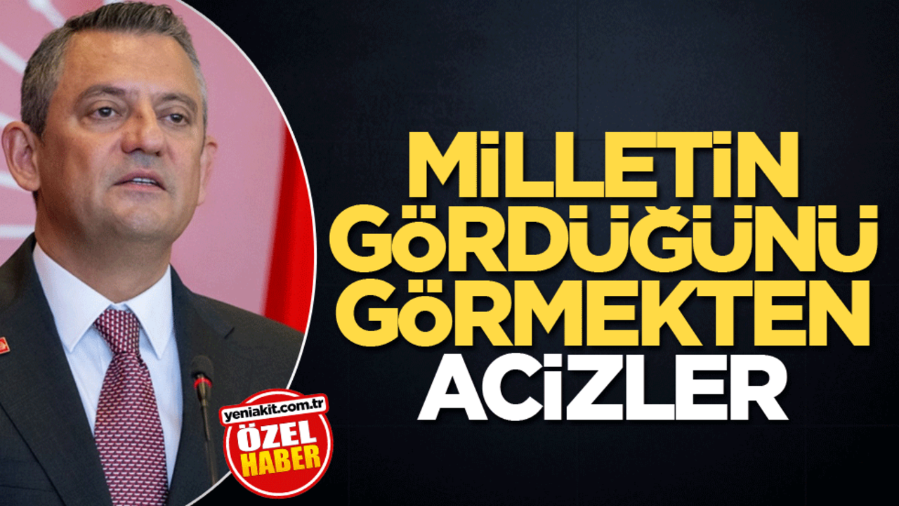 Milletin gördüğünü görmekten acizler