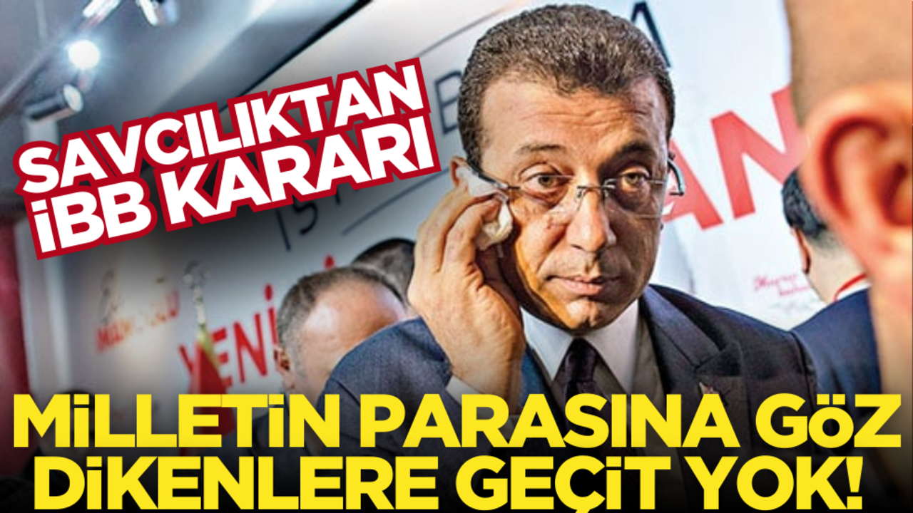 Milletin parasına göz dikenlere geçit yok! Savcılıktan İBB kararı