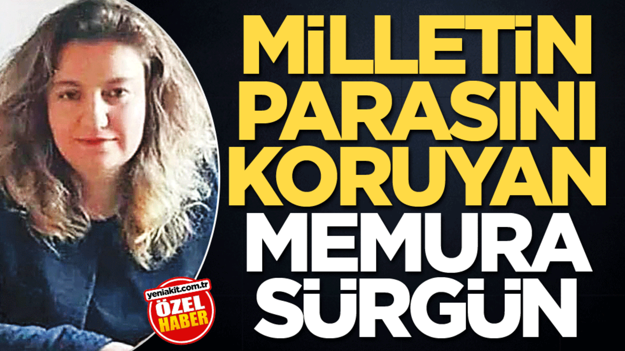 Milletin parasını koruyan memura sürgün