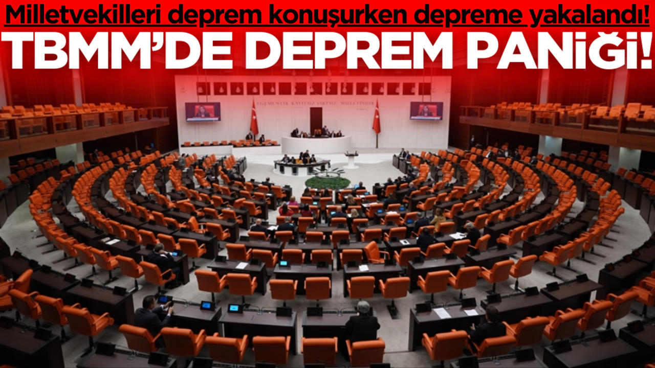 Milletvekilleri deprem konuşurken depreme yakalandı! TBMM’de deprem paniği