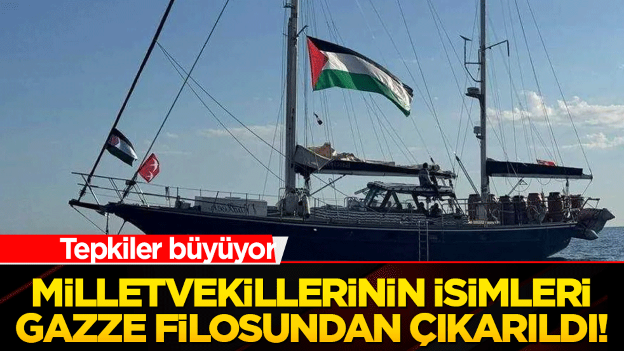 Milletvekillerinin isimleri Gazze filosundan çıkarıldı! Tepkiler büyüyor