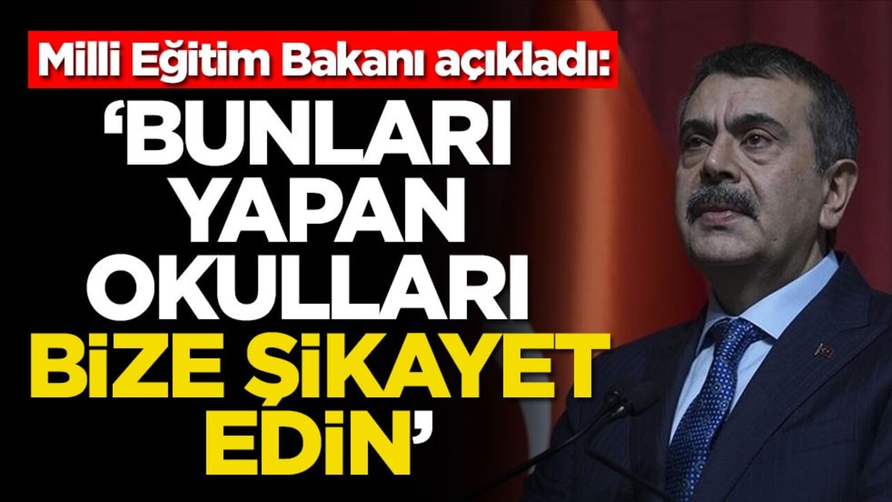 Milli Eğitim Bakanı açıkladı: Bunları yapan okulları bize şikayet edin