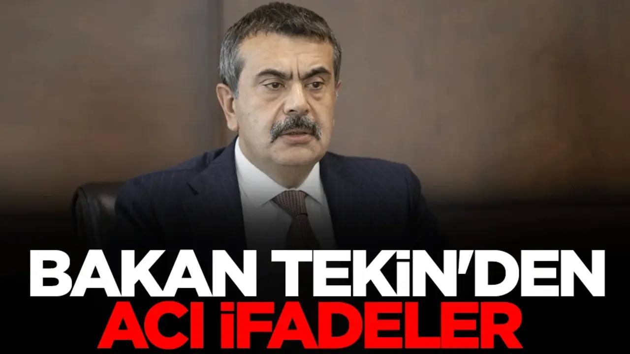 Milli Eğitim Bakanı Yusuf Tekin'den acı ifadeler