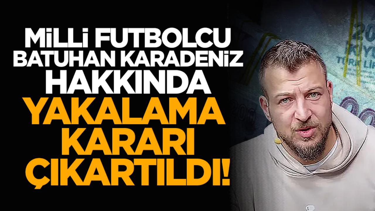 Milli Futbolcu Batuhan Karadeniz hakkında yakalama kararı çıkartıldı!