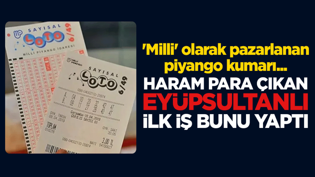 'Milli' olarak pazarlanan piyango kumarı... Haram para çıkan Eyüpsultanlı ilk iş bunu yaptı