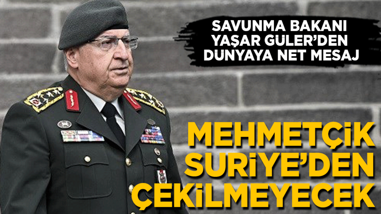 Milli Savunma Bakanı Güler'den dünyaya net mesaj: Mehmetçik Suriye’den çekilmeyecek!