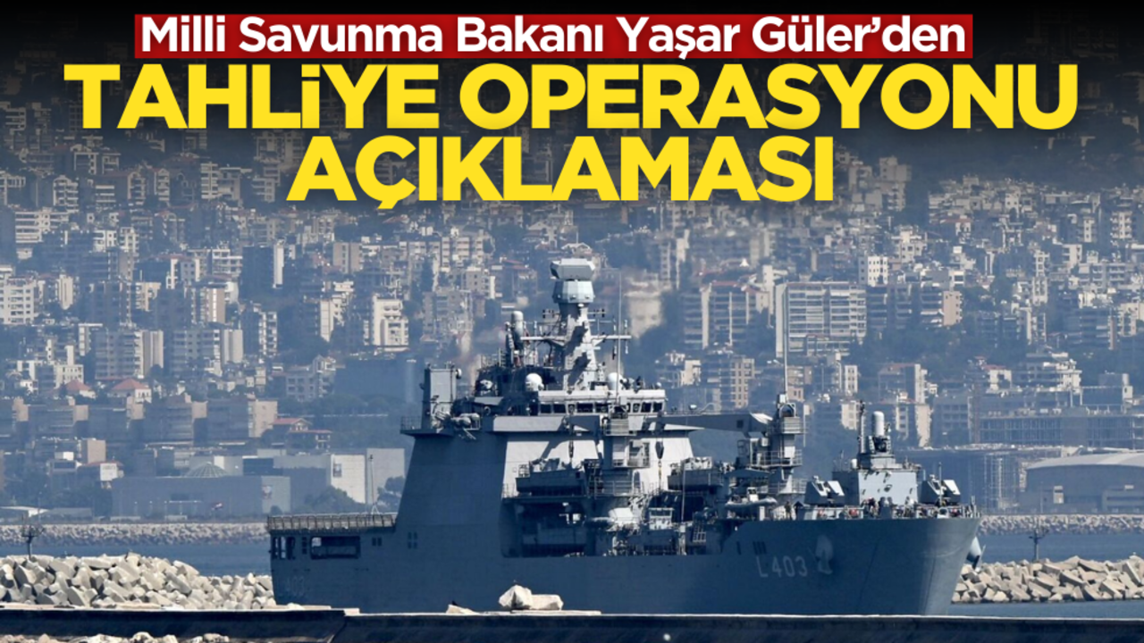 Milli Savunma Bakanı Güler’den tahliye operasyonu açıklaması