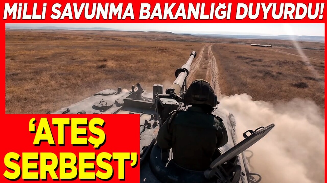 Milli Savunma Bakanlığı duyurdu! "Ateş serbest"