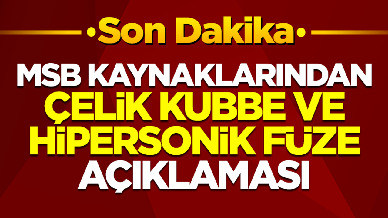 Milli Savunma Bakanlığı kaynaklarından flaş Çelik Kubbe ve hipersonik füze açıklaması