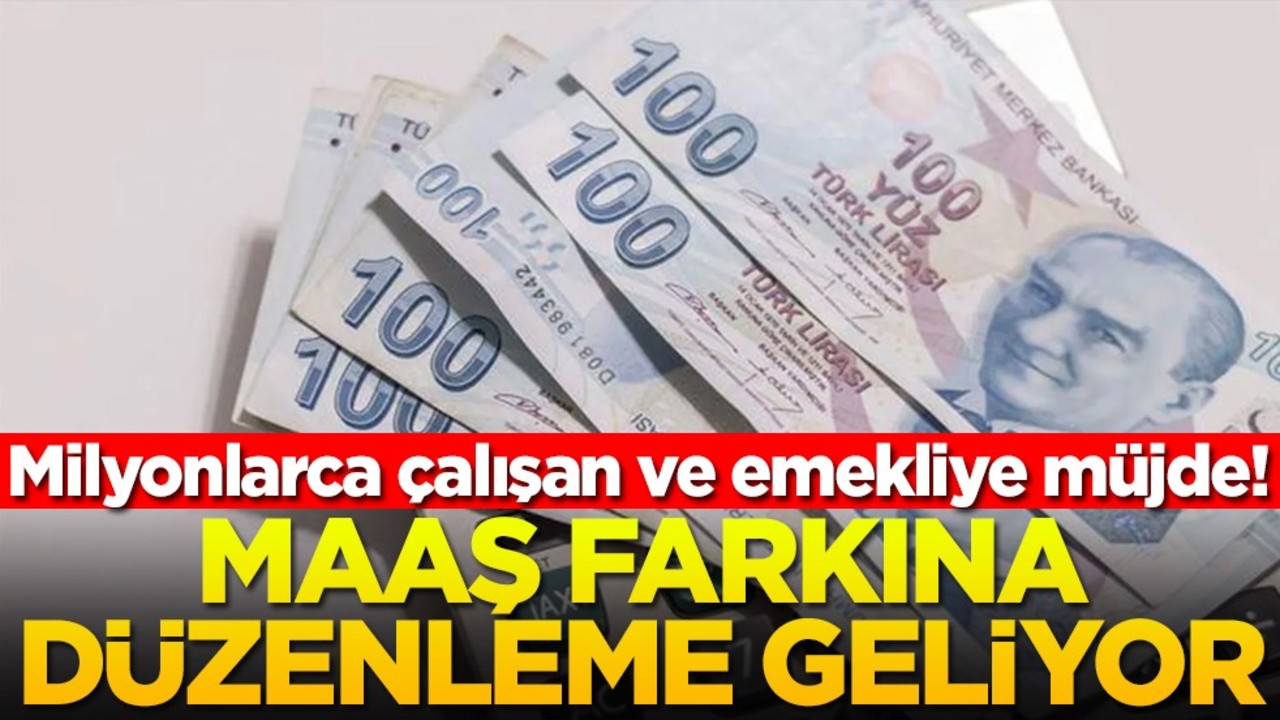 Milyonlarca çalışan ve emekliye müjde! Maaş farkına düzenleme geliyor