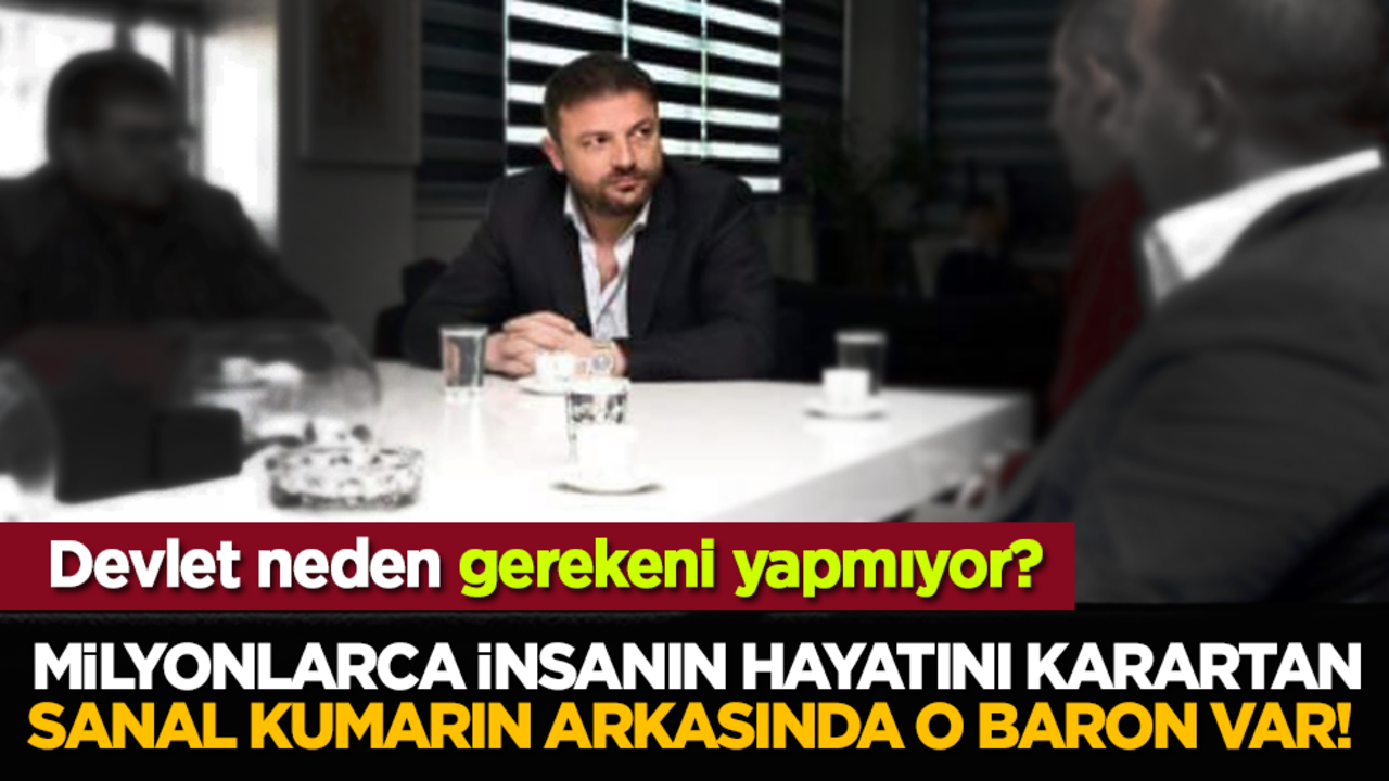 Milyonlarca insanın hayatını karartan sanal kumarın arkasında o baron var! Devlet neden gerekeni yapmıyor?