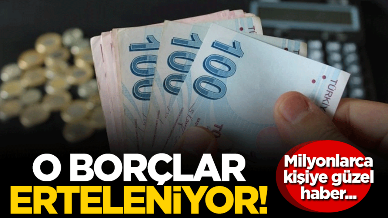 Milyonlarca kişiye güzel haber: O borçlar erteleniyor!