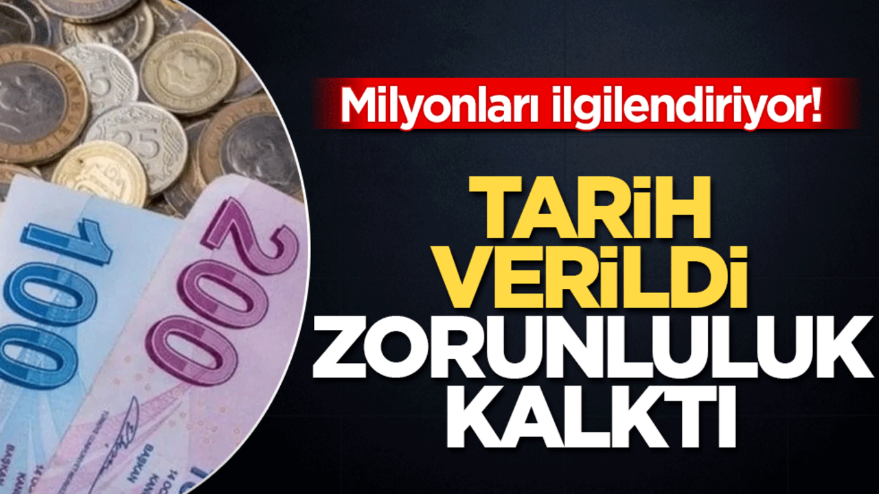 Milyonları ilgilendiriyor! Tarih verildi, zorunluluk kalktı
