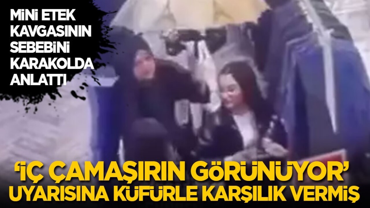 Mini etek kavgasının nedenini karakolda anlattı: İç çamaşırın görünüyor uyarısına küfürle karşılık vermiş
