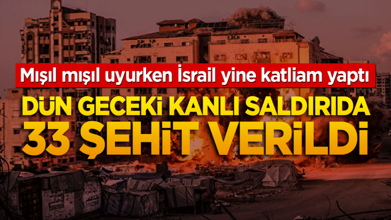 Mışıl mışıl uyurken İsrail yine katliam yaptı! Dün geceki kanlı saldırıda 33 şehit verildi