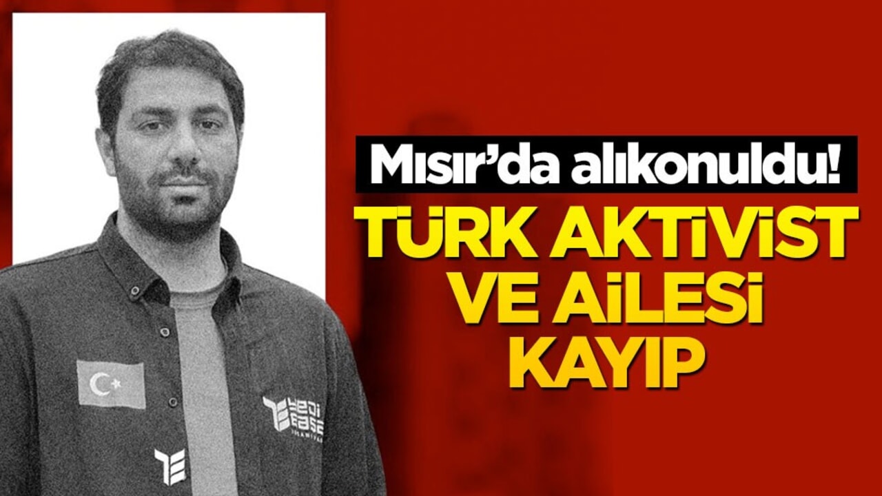 Mısır'da alıkonuldu! Türk aktivist ve ailesi kayıp