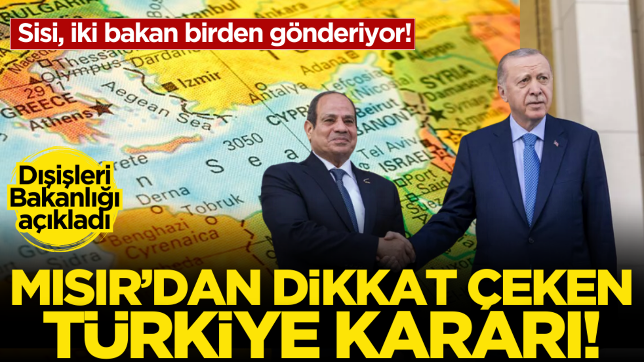 Mısır’dan dikkat çeken Türkiye kararı! Sisi, iki bakan birden gönderiyor!
