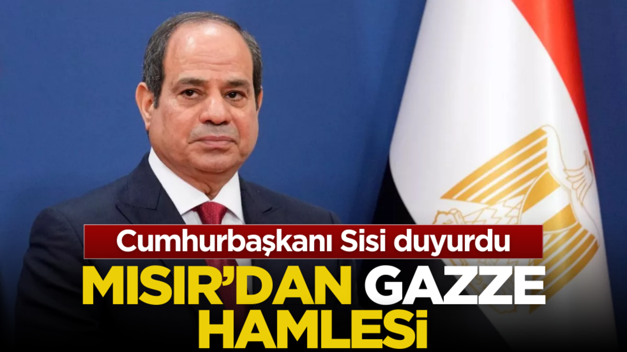 Mısır’dan Gazze hamlesi! Cumhurbaşkanı Sisi duyurdu