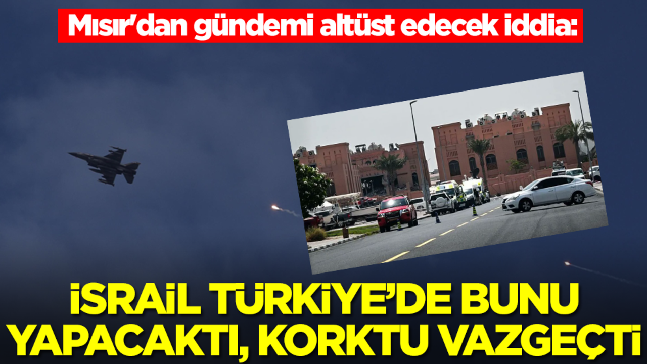 Mısır'dan gündemi altüst edecek iddia: İsrail Türkiye'de bunu yapacaktı, korktu vazgeçti