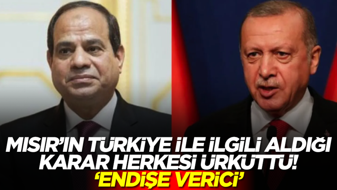 Mısır'ın Türkiye ile ilgili aldığı son karar herkesi ürküttü: Endişe verici