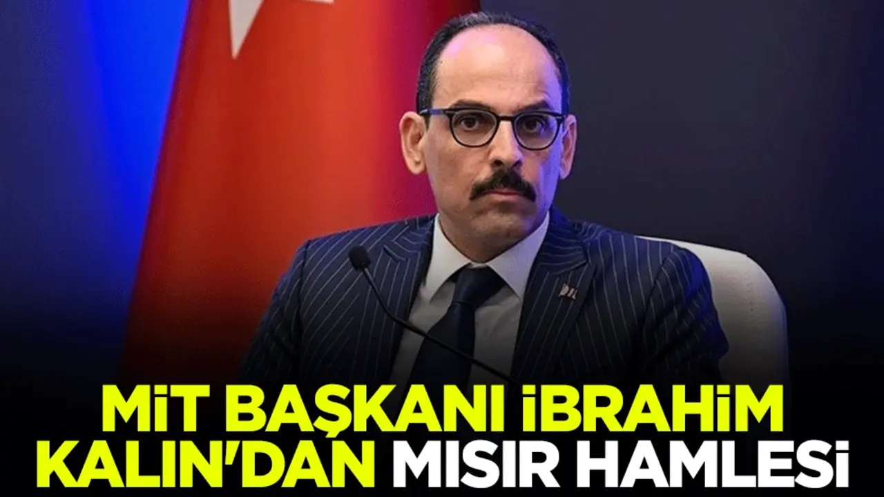 MİT Başkanı İbrahim Kalın'dan Mısır hamlesi