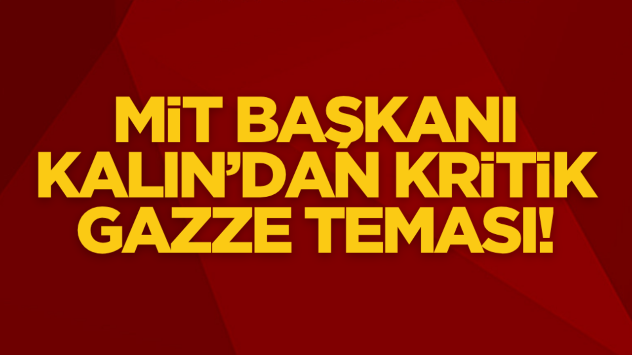 MİT Başkanı Kalın’dan kritik Gazze teması!
