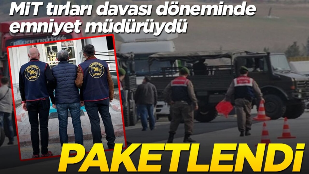 MİT tırları davası döneminde emniyet müdürüydü... O FETÖ'cü paketlendi