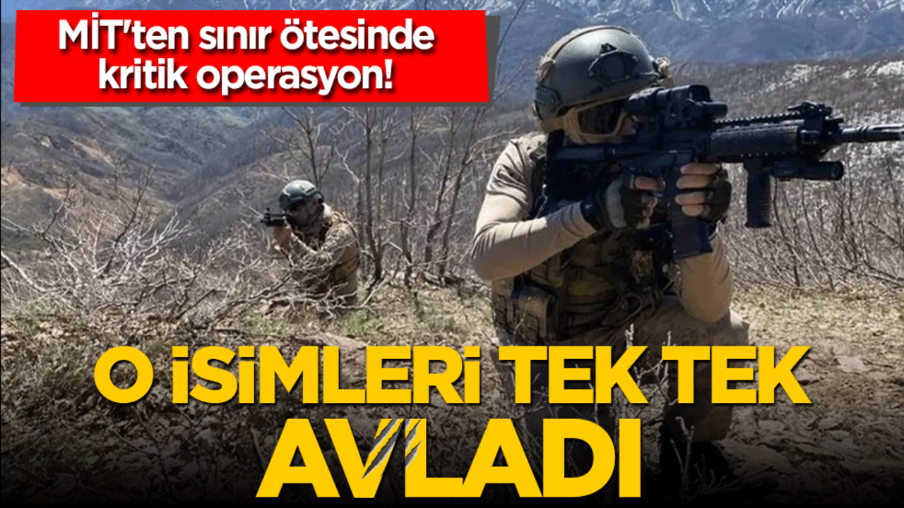 MİT'ten sınır ötesinde kritik operasyon! O isimleri tek tek avladı