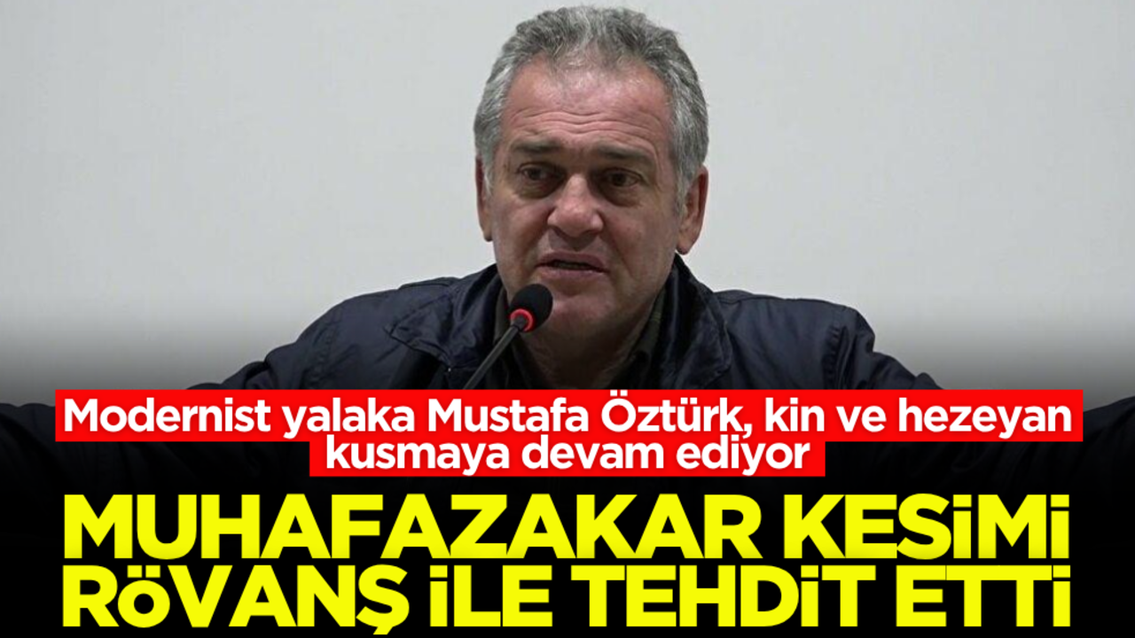 Modernist yalaka Mustafa Öztürk, kin ve hezeyan kusmaya devam ediyor… Muhafazakar kesimi "rövanş" ile tehdit etti!
