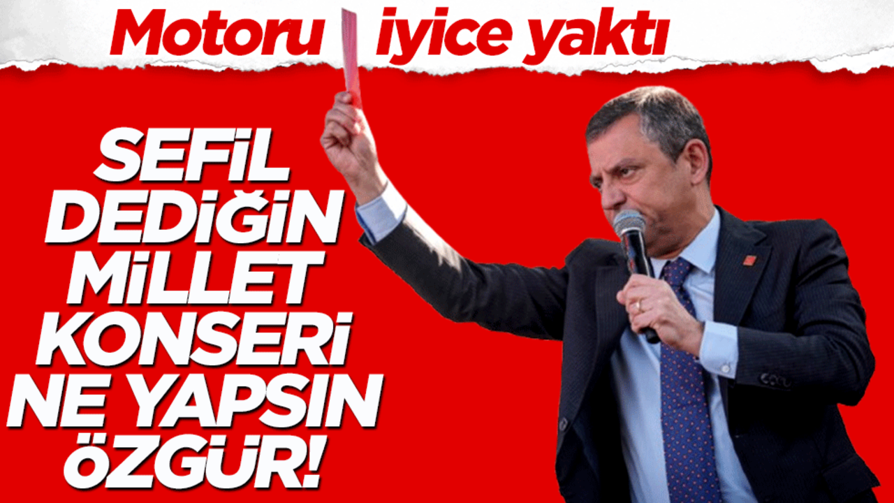 Motoru iyice yaktı… Sefil dediğin millet konseri ne yapsın Özgür!
